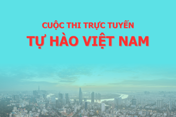 Hình ảnh cho bài viết Cuộc thi trực tuyến “Tự hào Việt Nam” - Lan tỏa giá trị lịch sử, hun đúc tinh thần yêu nước